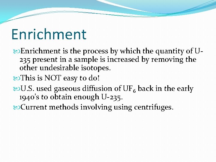 Enrichment is the process by which the quantity of U 235 present in a