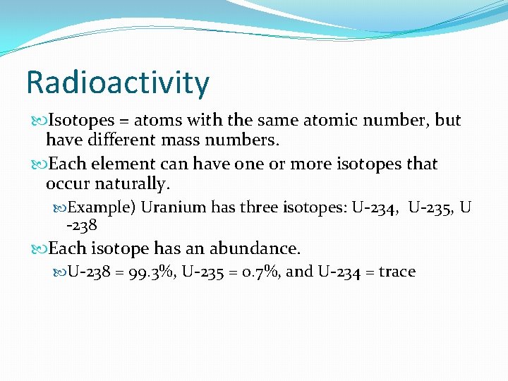 Radioactivity Isotopes = atoms with the same atomic number, but have different mass numbers.