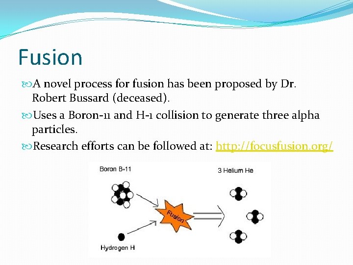 Fusion A novel process for fusion has been proposed by Dr. Robert Bussard (deceased).