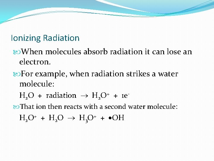 Ionizing Radiation When molecules absorb radiation it can lose an electron. For example, when