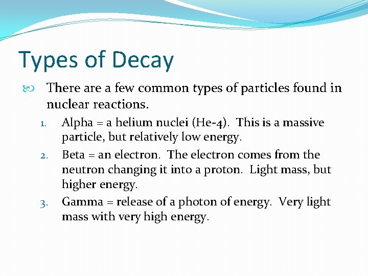 Types of Decay There a few common types of particles found in nuclear reactions.