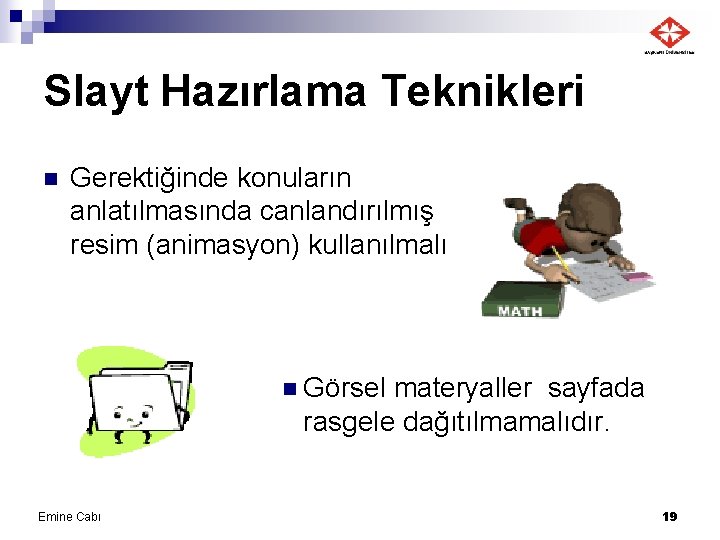 Slayt Hazırlama Teknikleri n Gerektiğinde konuların anlatılmasında canlandırılmış resim (animasyon) kullanılmalı n Görsel materyaller