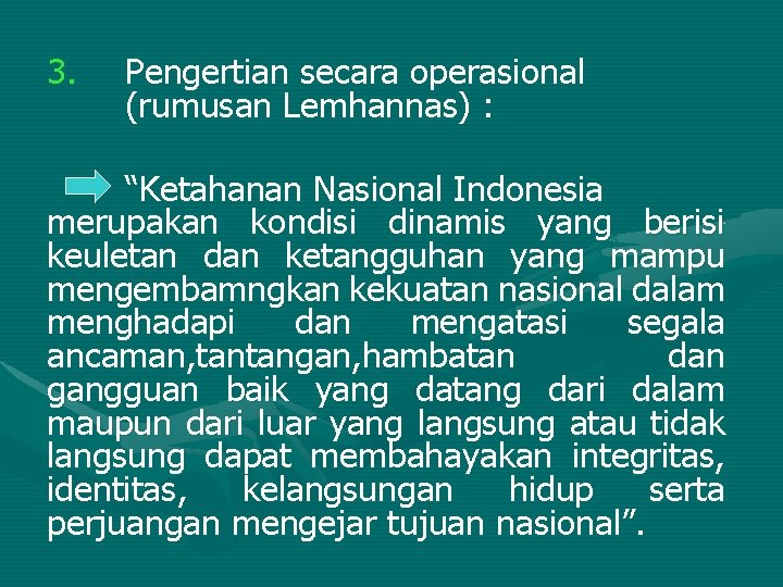 3. Pengertian secara operasional (rumusan Lemhannas) : “Ketahanan Nasional Indonesia merupakan kondisi dinamis yang