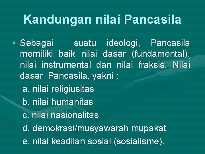 Kandungan nilai Pancasila • Sebagai suatu ideologi, Pancasila memiliki baik nilai dasar (fundamental), nilai