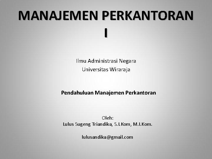 MANAJEMEN PERKANTORAN I Ilmu Administrasi Negara Universitas Wiraraja Pendahuluan Manajemen Perkantoran Oleh: Lulus Sugeng