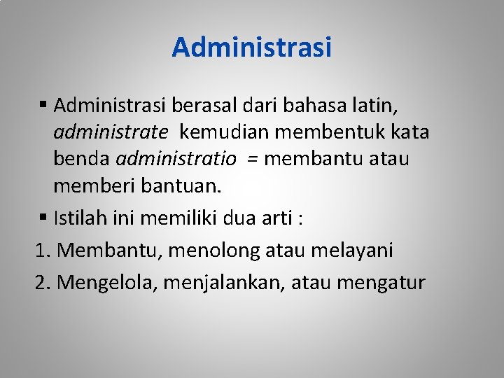 Administrasi berasal dari bahasa latin, administrate kemudian membentuk kata benda administratio = membantu atau