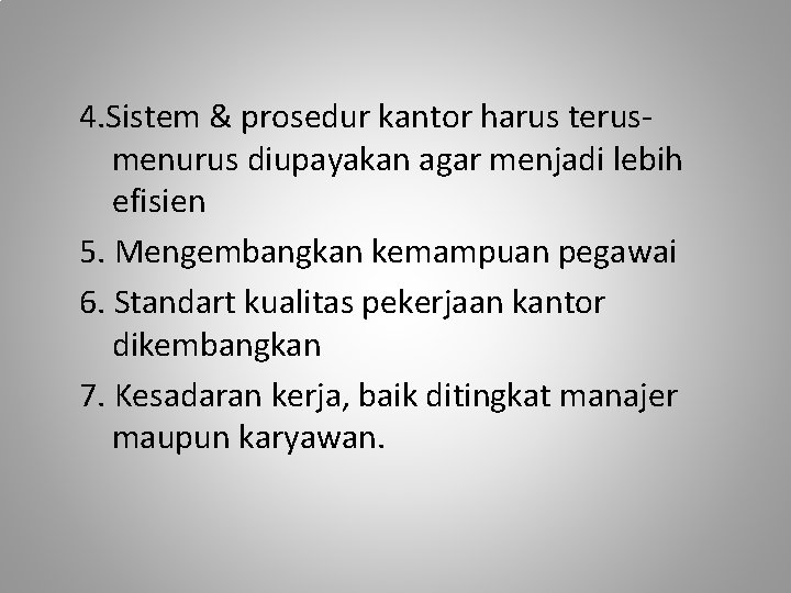 4. Sistem & prosedur kantor harus terusmenurus diupayakan agar menjadi lebih efisien 5. Mengembangkan