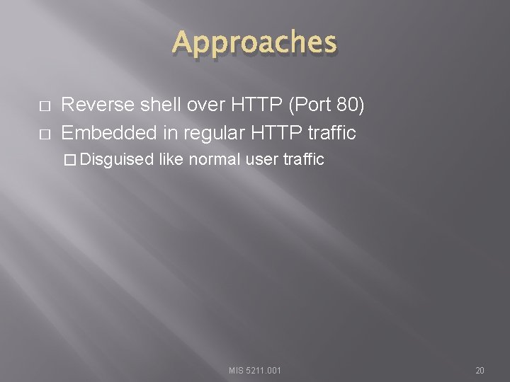 Approaches � � Reverse shell over HTTP (Port 80) Embedded in regular HTTP traffic