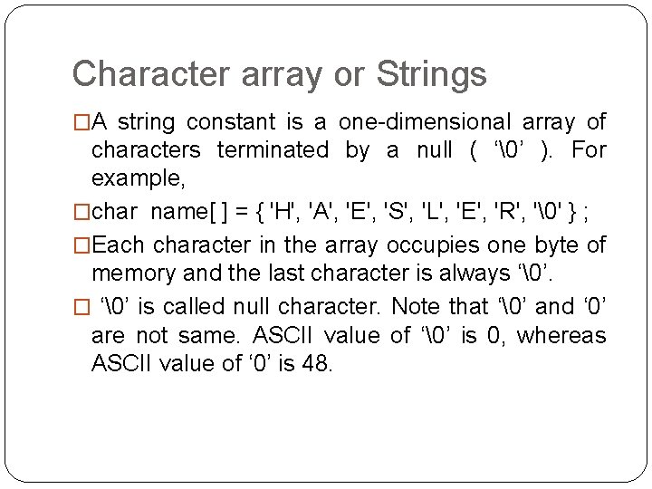 Character array or Strings �A string constant is a one-dimensional array of characters terminated