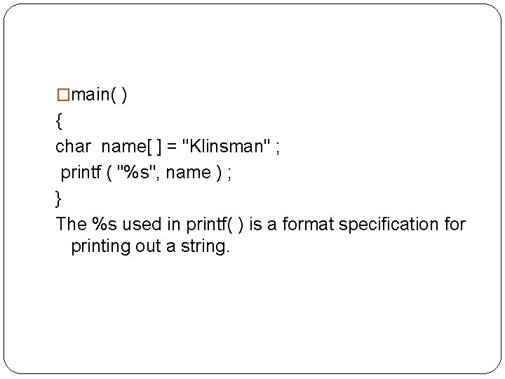 �main( ) { char name[ ] = "Klinsman" ; printf ( "%s", name )