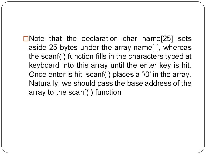 �Note that the declaration char name[25] sets aside 25 bytes under the array name[