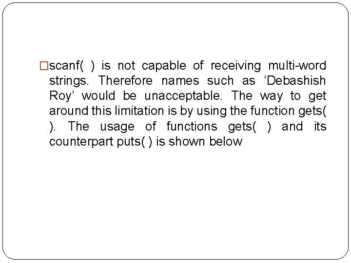 �scanf( ) is not capable of receiving multi-word strings. Therefore names such as ‘Debashish