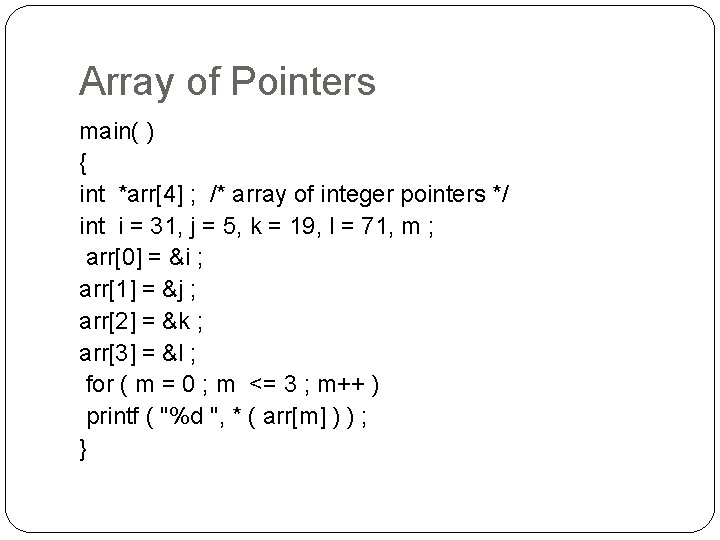Array of Pointers main( ) { int *arr[4] ; /* array of integer pointers