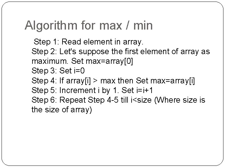 Algorithm for max / min Step 1: Read element in array. Step 2: Let's
