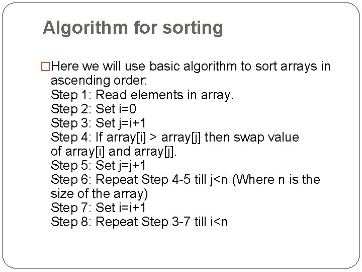 Algorithm for sorting �Here we will use basic algorithm to sort arrays in ascending