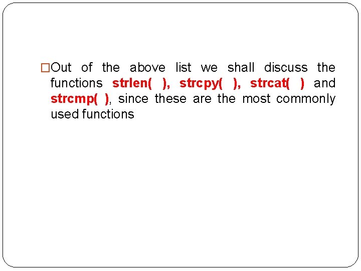 �Out of the above list we shall discuss the functions strlen( ), strcpy( ),