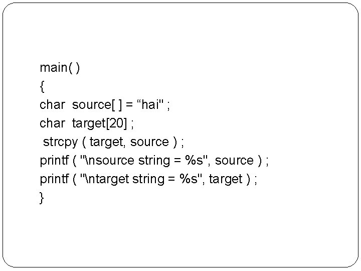 main( ) { char source[ ] = “hai" ; char target[20] ; strcpy (