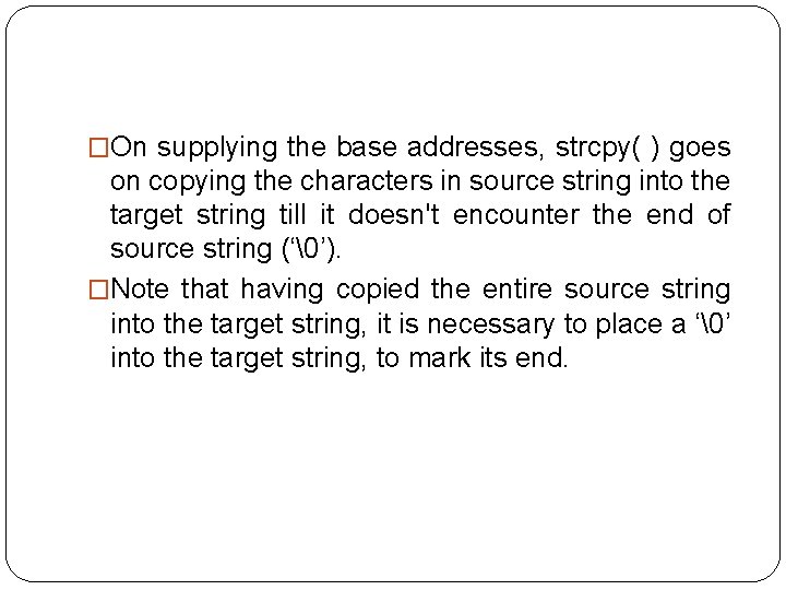 �On supplying the base addresses, strcpy( ) goes on copying the characters in source