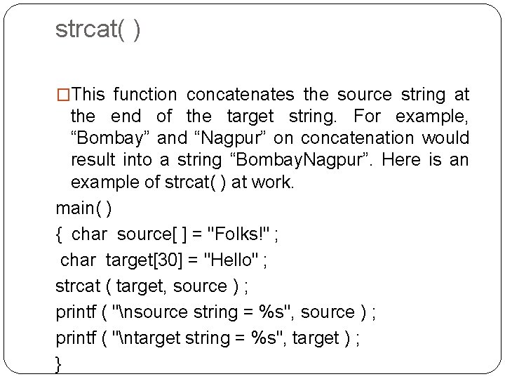 strcat( ) �This function concatenates the source string at the end of the target