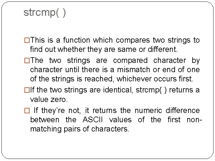 strcmp( ) �This is a function which compares two strings to find out whether