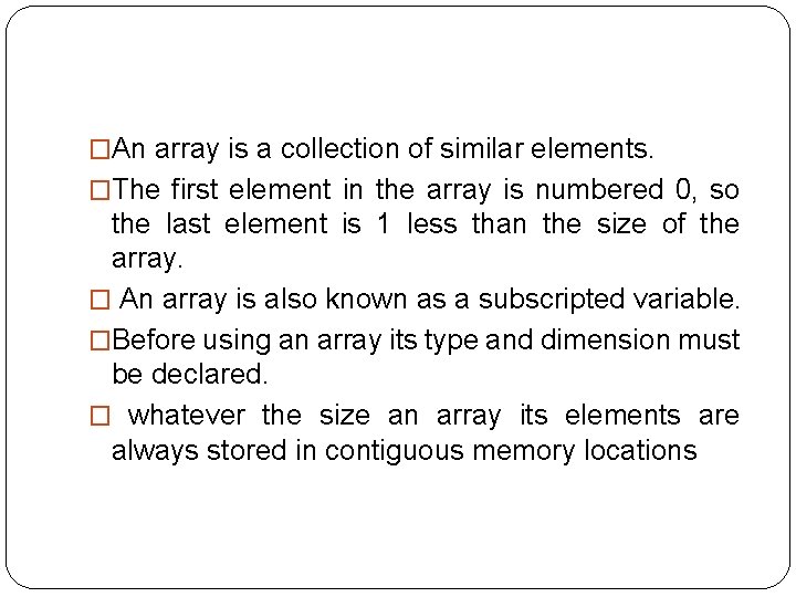 �An array is a collection of similar elements. �The first element in the array