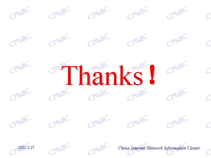 Thanks！ 2001. 2. 27 China Internet Network Information Center 