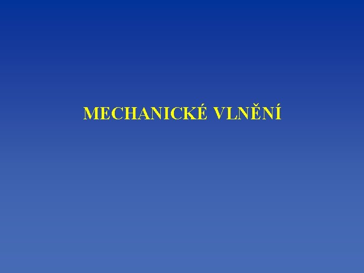 MECHANICKÉ VLNĚNÍ 