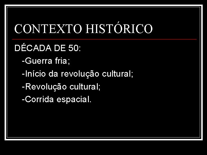 CONTEXTO HISTÓRICO DÉCADA DE 50: -Guerra fria; -Início da revolução cultural; -Revolução cultural; -Corrida