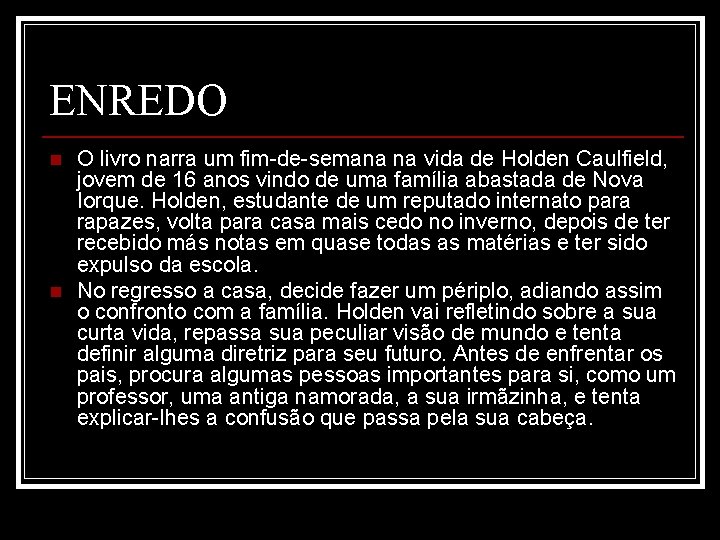 ENREDO n n O livro narra um fim-de-semana na vida de Holden Caulfield, jovem