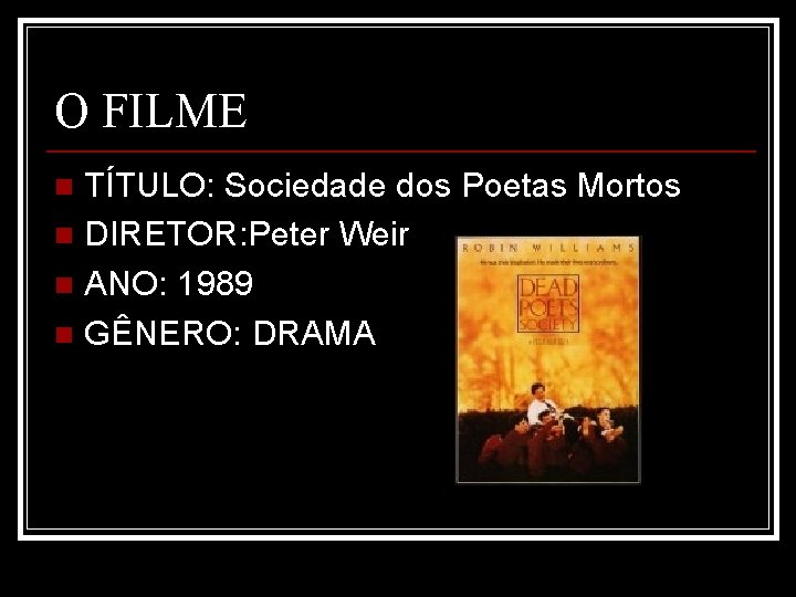 O FILME TÍTULO: Sociedade dos Poetas Mortos n DIRETOR: Peter Weir n ANO: 1989