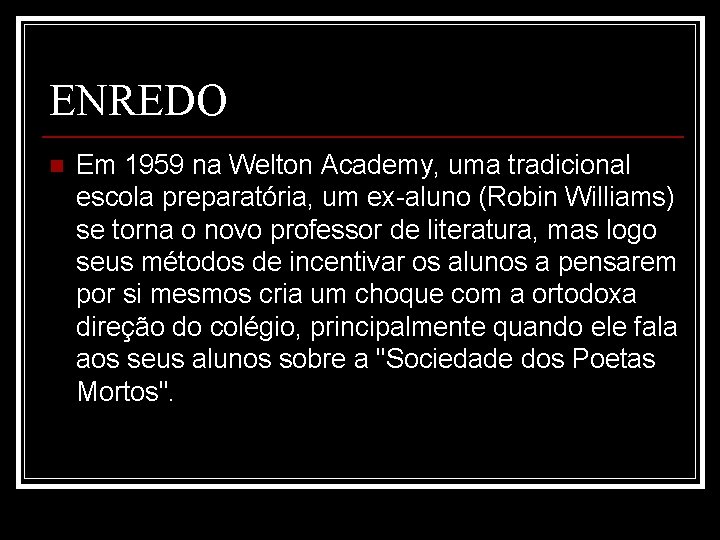 ENREDO n Em 1959 na Welton Academy, uma tradicional escola preparatória, um ex-aluno (Robin