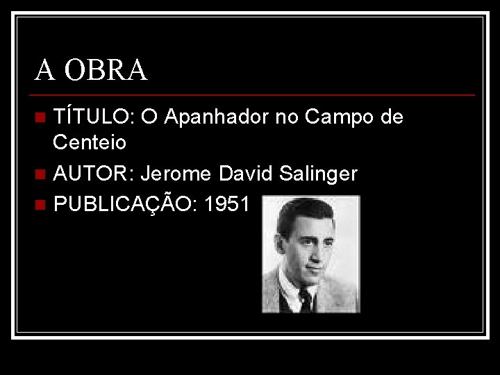 A OBRA TÍTULO: O Apanhador no Campo de Centeio n AUTOR: Jerome David Salinger