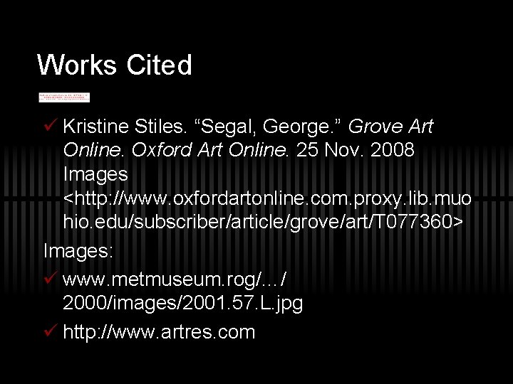 Works Cited ü Kristine Stiles. “Segal, George. ” Grove Art Online. Oxford Art Online.