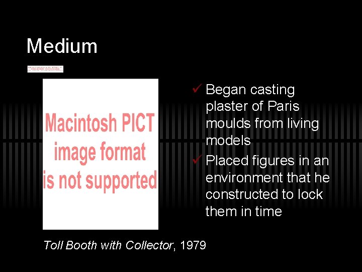 Medium ü Began casting plaster of Paris moulds from living models ü Placed figures