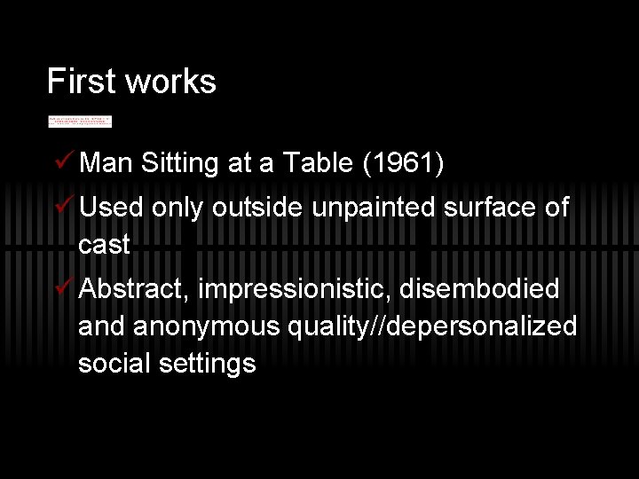 First works ü Man Sitting at a Table (1961) ü Used only outside unpainted