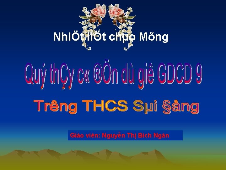 NhiÖt liÖt chµo Mõng Giáo viên: Nguyễn Thị Bích Ngân 