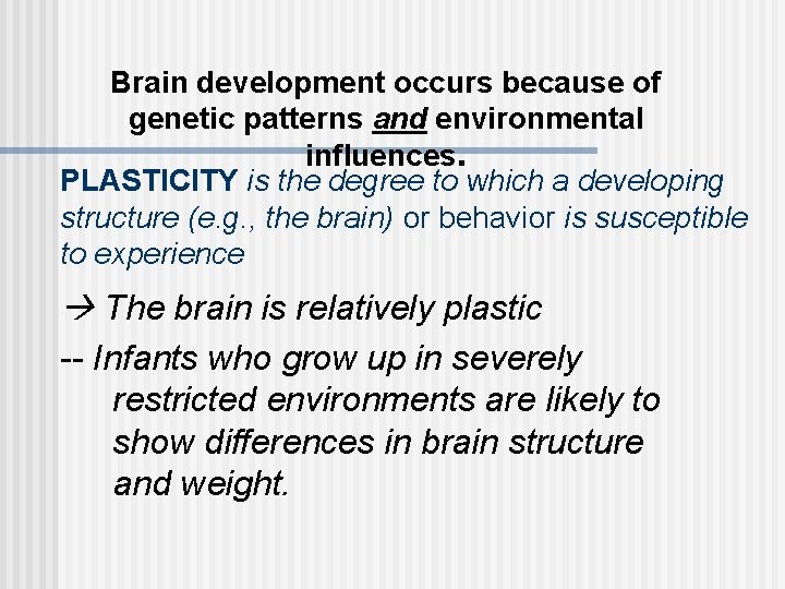 Brain development occurs because of genetic patterns and environmental influences. PLASTICITY is the degree