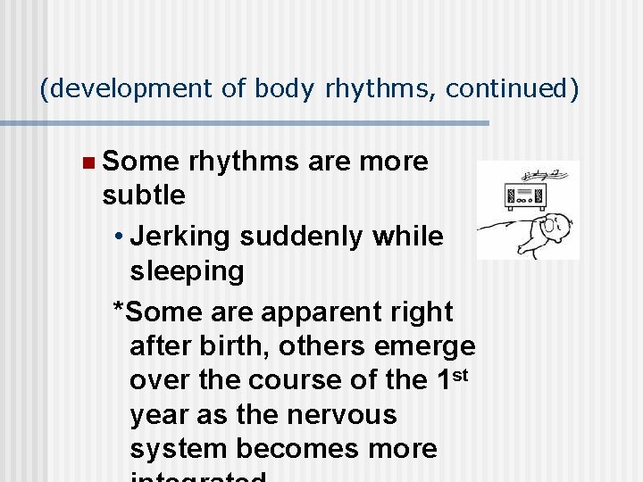 (development of body rhythms, continued) n Some rhythms are more subtle • Jerking suddenly