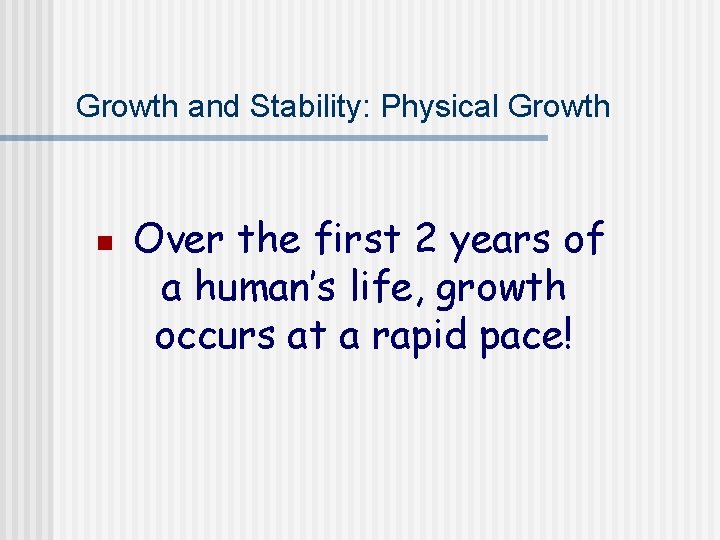 Growth and Stability: Physical Growth n Over the first 2 years of a human’s