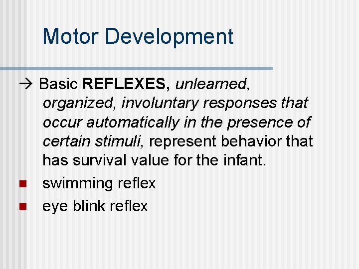 Motor Development Basic REFLEXES, unlearned, organized, involuntary responses that occur automatically in the presence