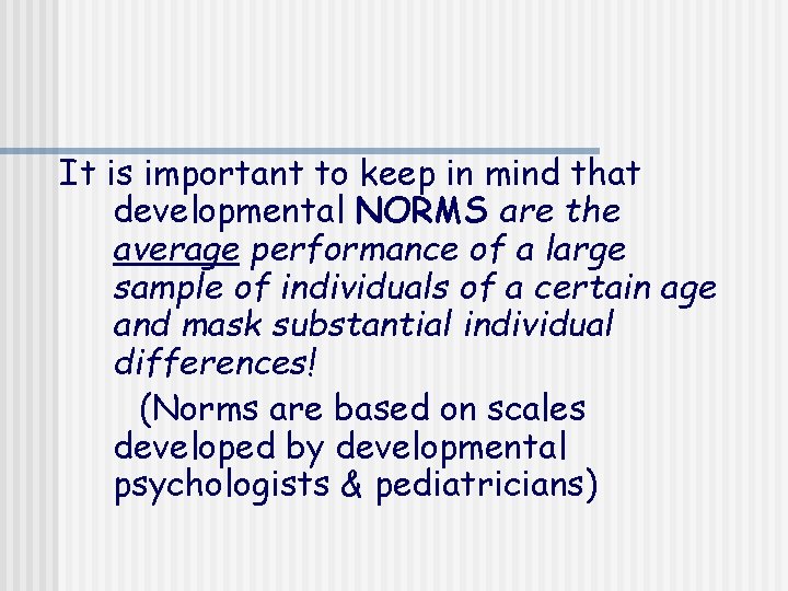 It is important to keep in mind that developmental NORMS are the average performance
