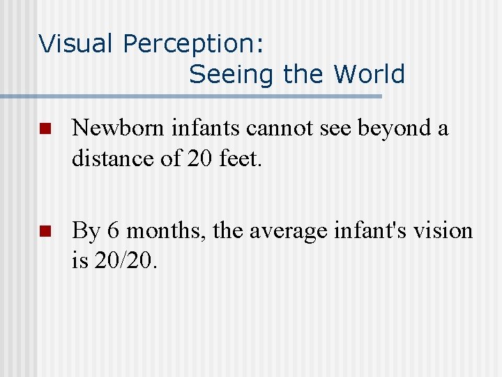 Visual Perception: Seeing the World n Newborn infants cannot see beyond a distance of