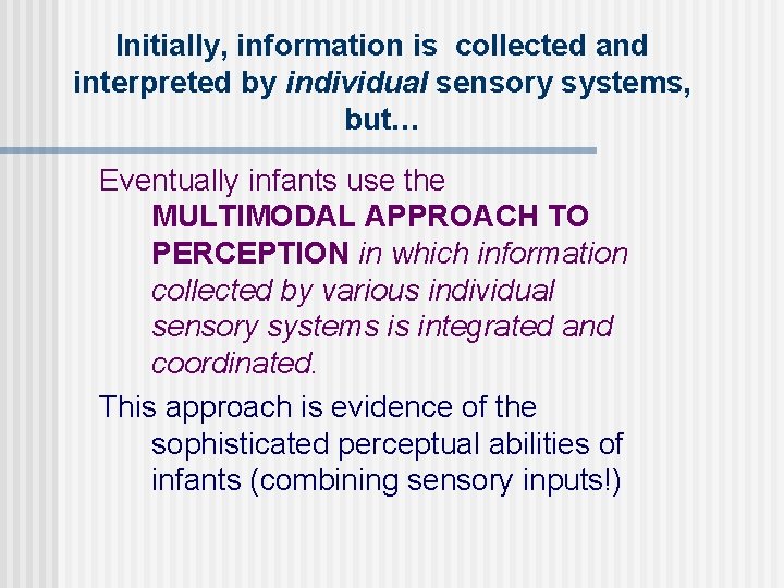 Initially, information is collected and interpreted by individual sensory systems, but… Eventually infants use