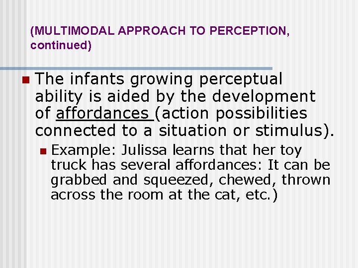 (MULTIMODAL APPROACH TO PERCEPTION, continued) n The infants growing perceptual ability is aided by