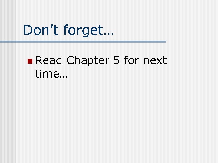 Don’t forget… n Read Chapter 5 for next time… 