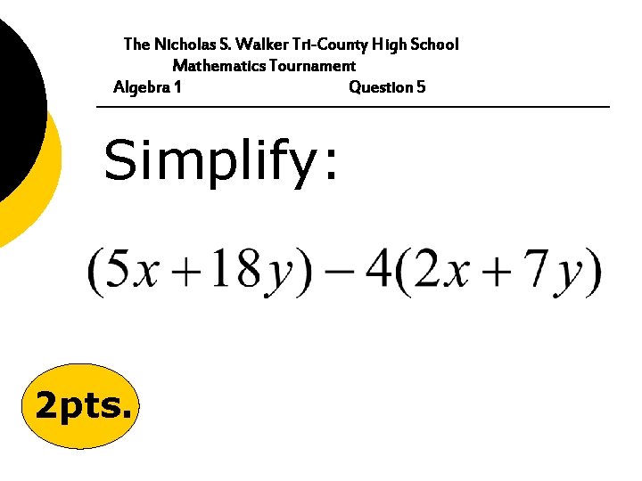 The Nicholas S. Walker Tri-County High School Mathematics Tournament Algebra 1 Question 5 Simplify: