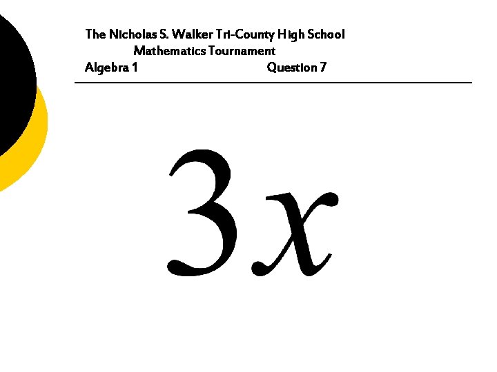 The Nicholas S. Walker Tri-County High School Mathematics Tournament Algebra 1 Question 7 