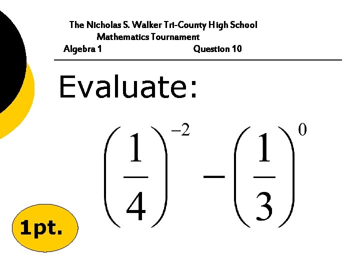 The Nicholas S. Walker Tri-County High School Mathematics Tournament Algebra 1 Question 10 Evaluate: