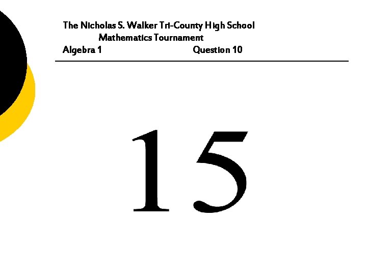The Nicholas S. Walker Tri-County High School Mathematics Tournament Algebra 1 Question 10 