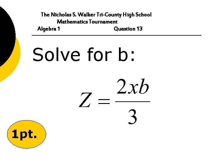 The Nicholas S. Walker Tri-County High School Mathematics Tournament Algebra 1 Question 13 Solve
